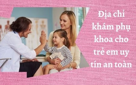 địa chỉ khám phụ khoa cho trẻ em