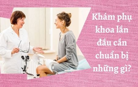 khám phụ khoa lần đầu cần chuẩn bị những gì