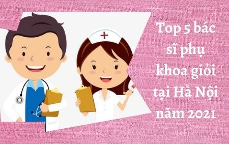 top 5 bác sĩ phụ khoa giỏi tại hà nội