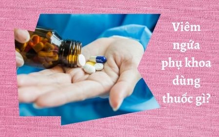 Viêm ngứa phụ khoa dùng thuốc gì- n